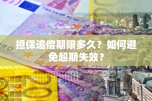 济南担保追偿期限多久?如何避免超期失效? 济南担保追偿期限多久?如何避免超期失效?