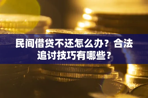 济南民间借贷不还怎么办？合法追讨技巧有哪些？