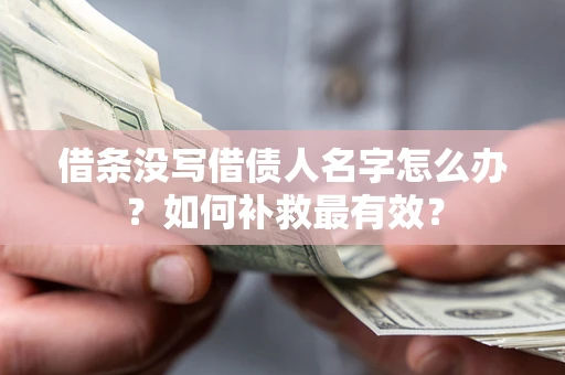济南借条没写借债人名字怎么办？如何补救最有效？