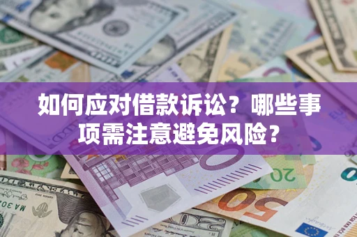 济南如何应对借款诉讼？哪些事项需注意避免风险？