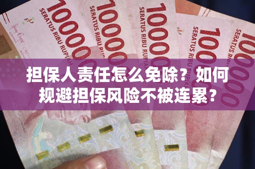 济南担保人责任怎么免除？如何规避担保风险不被连累？
