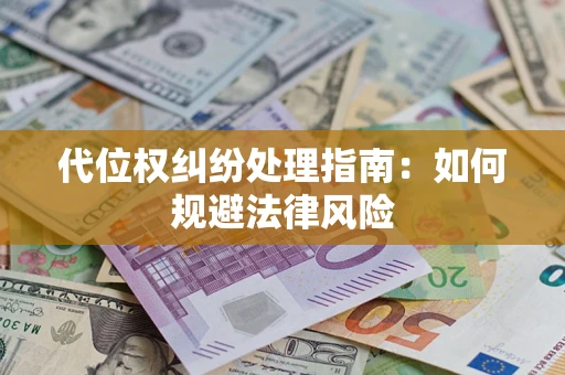 济南代位权纠纷处理指南：如何规避法律风险