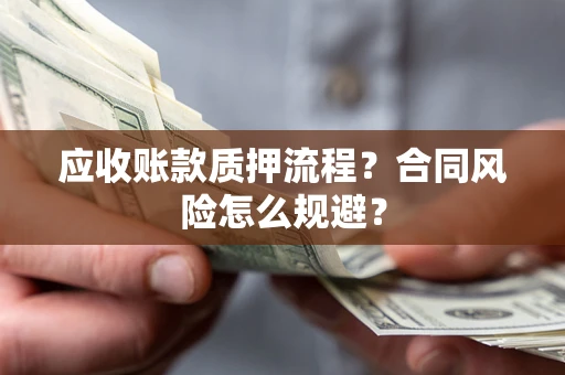济南应收账款质押流程？合同风险怎么规避？