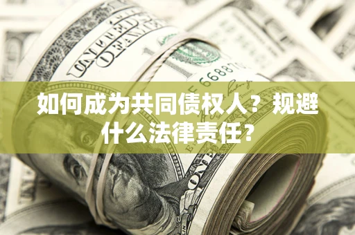 济南如何成为共同债权人？规避什么法律责任？