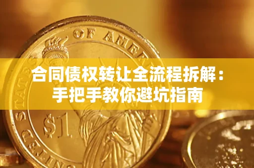 济南合同债权转让全流程拆解：手把手教你避坑指南