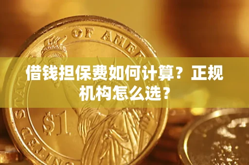 济南借钱担保费如何计算？正规机构怎么选？