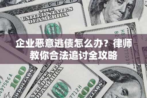 济南企业恶意逃债怎么办？律师教你合法追讨全攻略