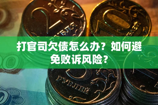 济南打官司欠债怎么办？如何避免败诉风险？