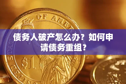 济南债务人破产怎么办？如何申请债务重组？