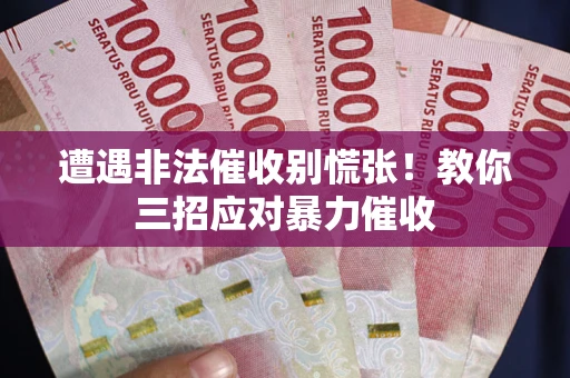 济南遭遇非法催收别慌张！教你三招应对暴力催收