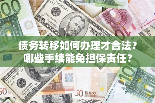 济南债务转移如何办理才合法？哪些手续能免担保责任？