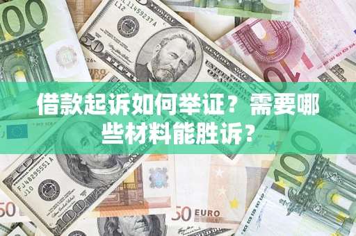 济南借款起诉如何举证？需要哪些材料能胜诉？