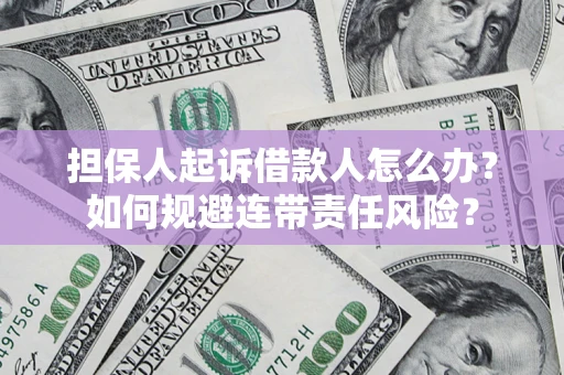 济南担保人起诉借款人怎么办？如何规避连带责任风险？