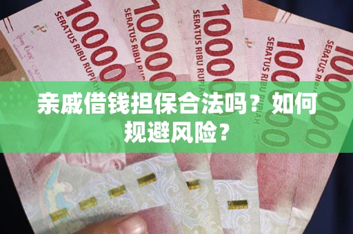 济南亲戚借钱担保合法吗？如何规避风险？