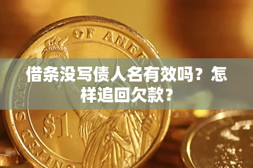 济南借条没写债人名有效吗？怎样追回欠款？