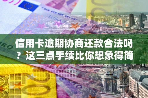 济南信用卡逾期协商还款合法吗？这三点手续比你想象得简单