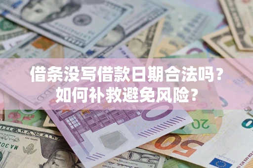 济南借条没写借款日期合法吗？如何补救避免风险？
