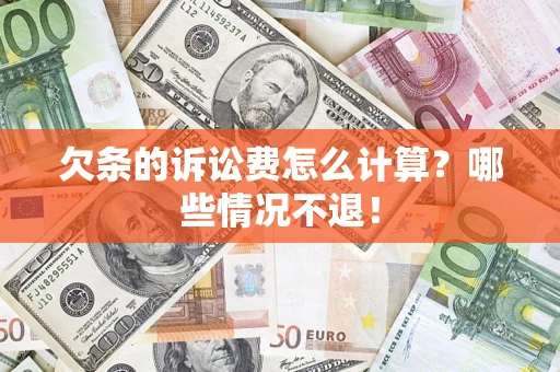 济南欠条的诉讼费怎么计算?哪些情况不退! 济南欠条的诉讼费怎么计算?哪些情况不退!