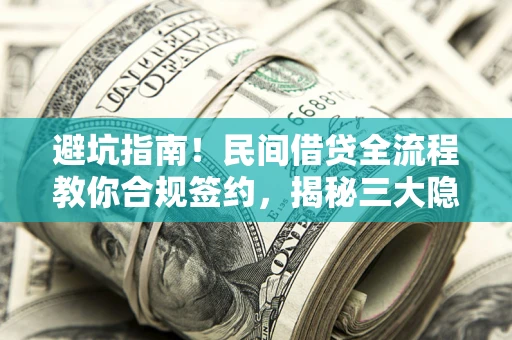 济南避坑指南！民间借贷全流程教你合规签约，揭秘三大隐形陷阱