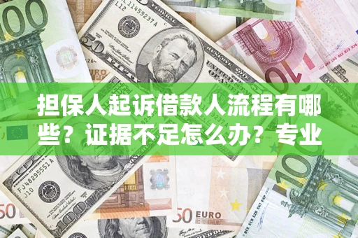 济南担保人起诉借款人流程有哪些？证据不足怎么办？专业律师解答