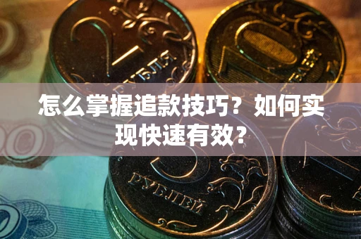 济南怎么掌握追款技巧？如何实现快速有效？