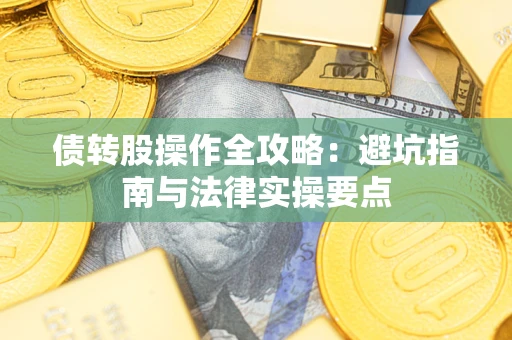济南债转股操作全攻略：避坑指南与法律实操要点