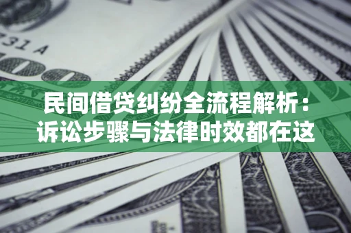 济南民间借贷纠纷全流程解析：诉讼步骤与法律时效都在这儿了