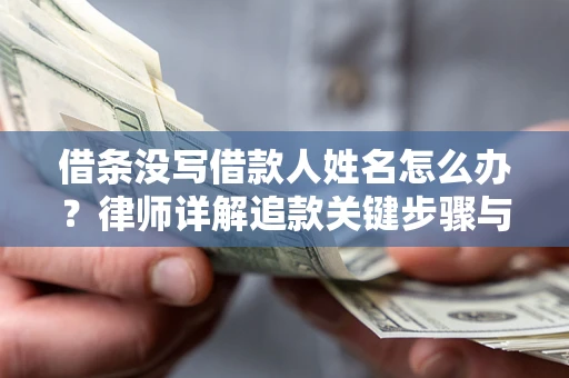 济南借条没写借款人姓名怎么办？律师详解追款关键步骤与证据链构建