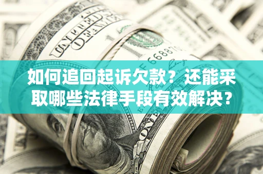 济南如何追回起诉欠款？还能采取哪些法律手段有效解决？