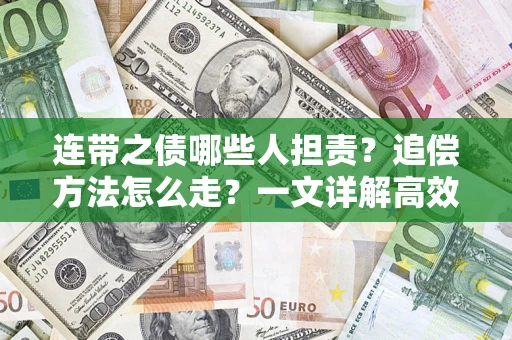 济南连带之债哪些人担责？追偿方法怎么走？一文详解高效维权流程