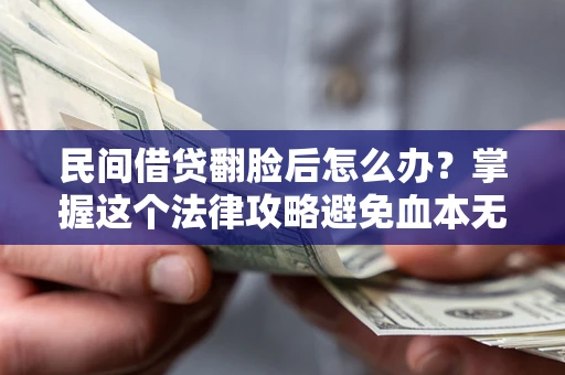 济南民间借贷翻脸后怎么办？掌握这个法律攻略避免血本无归