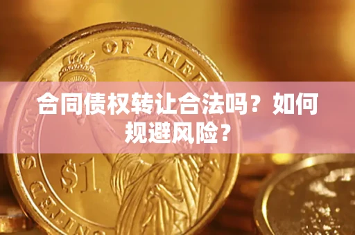 济南合同债权转让合法吗?如何规避风险? 济南合同债权转让合法吗?如何规避风险?