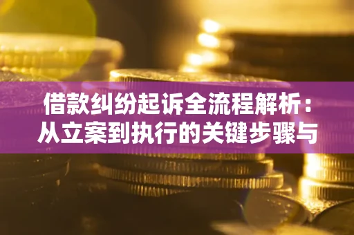 济南借款纠纷起诉全流程解析：从立案到执行的关键步骤与防败诉指南