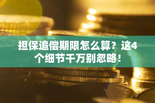 济南担保追偿期限怎么算？这4个细节千万别忽略！