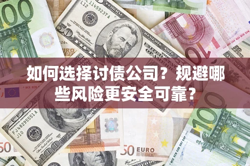 济南如何选择讨债公司？规避哪些风险更安全可靠？