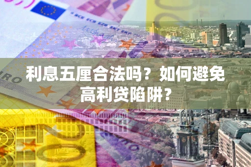 济南利息五厘合法吗？如何避免高利贷陷阱？