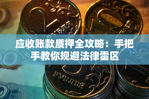济南应收账款质押全攻略：手把手教你规避法律雷区