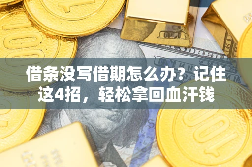 济南借条没写借期怎么办？记住这4招，轻松拿回血汗钱