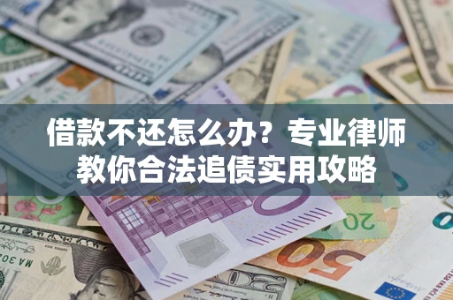 济南借款不还怎么办？专业律师教你合法追债实用攻略