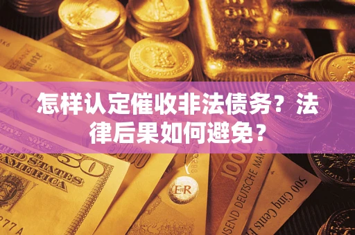 济南怎样认定催收非法债务？法律后果如何避免？
