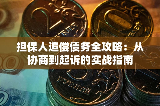 济南担保人追偿债务全攻略:从协商到起诉的实战指南 济南担保人追偿债务全攻略:从协商到起诉的实战指南