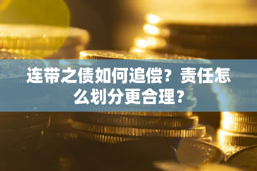 济南连带之债如何追偿？责任怎么划分更合理？