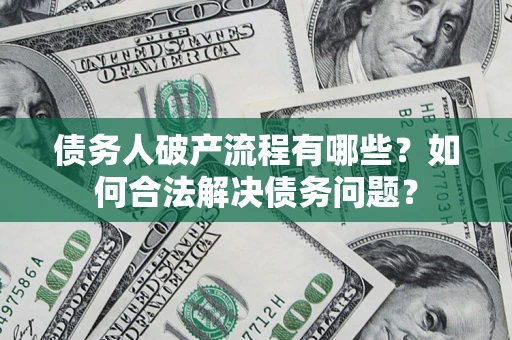 济南债务人破产流程有哪些？如何合法解决债务问题？