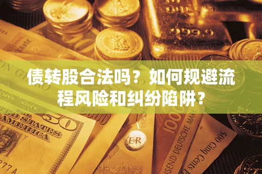 济南债转股合法吗？如何规避流程风险和纠纷陷阱？