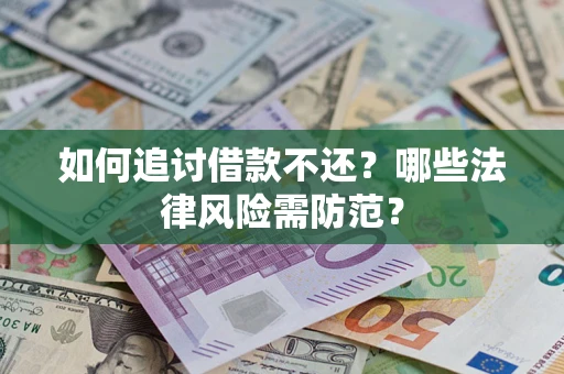 济南如何追讨借款不还？哪些法律风险需防范？